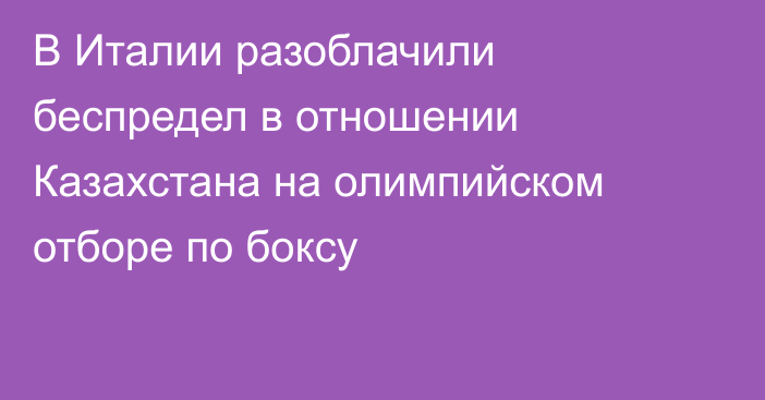 В Италии разоблачили беспредел в отношении Казахстана на олимпийском отборе по боксу