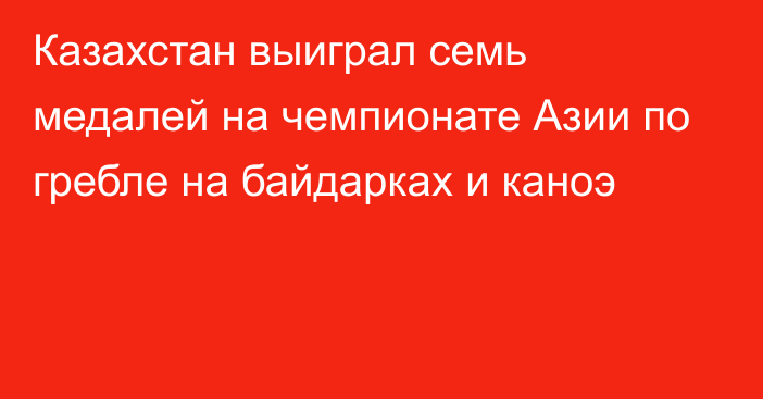 Казахстан выиграл семь медалей на чемпионате Азии по гребле на байдарках и каноэ