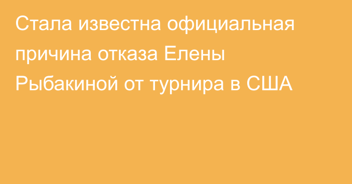 Стала известна официальная причина отказа Елены Рыбакиной от турнира в США