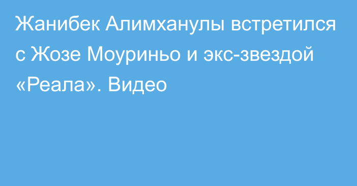 Жанибек Алимханулы встретился с Жозе Моуриньо и экс-звездой «Реала». Видео