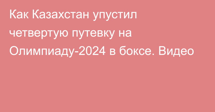 Как Казахстан упустил четвертую путевку на Олимпиаду-2024 в боксе. Видео