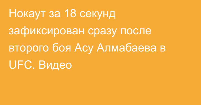 Нокаут за 18 секунд зафиксирован сразу после второго боя Асу Алмабаева в UFC. Видео