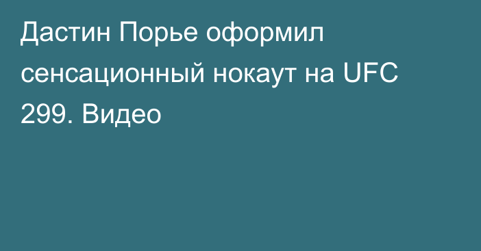 Дастин Порье оформил сенсационный нокаут на UFC 299. Видео