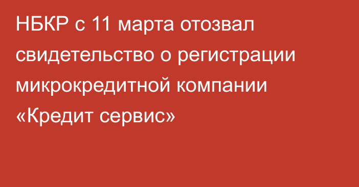 НБКР с 11 марта отозвал свидетельство о регистрации микрокредитной компании «Кредит сервис»