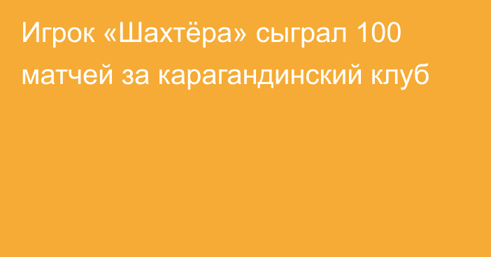 Игрок «Шахтёра» сыграл 100 матчей за карагандинский клуб