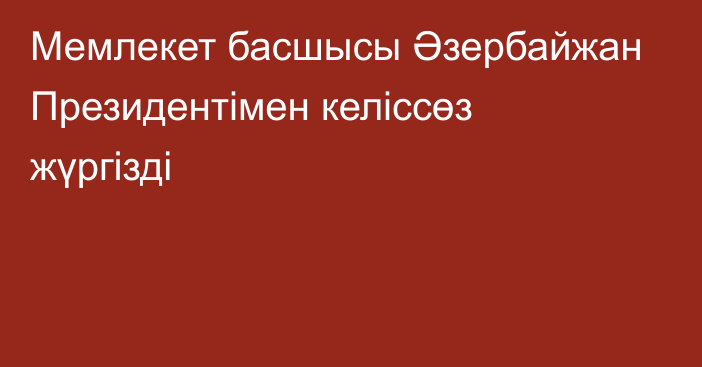 Мемлекет басшысы Әзербайжан Президентімен келіссөз жүргізді