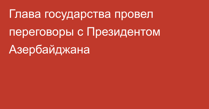 Глава государства провел переговоры с Президентом Азербайджана