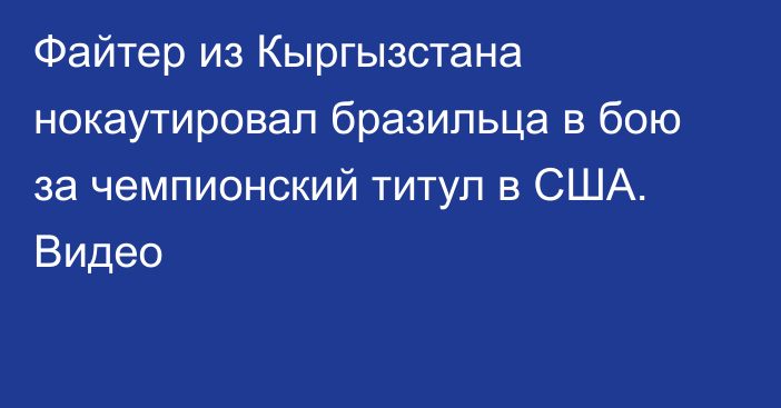 Файтер из Кыргызстана нокаутировал бразильца в бою за чемпионский титул в США. Видео