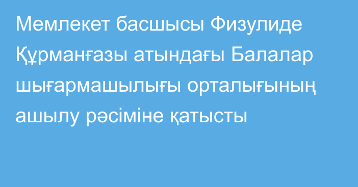 Мемлекет басшысы Физулиде Құрманғазы атындағы Балалар шығармашылығы орталығының ашылу рәсіміне қатысты