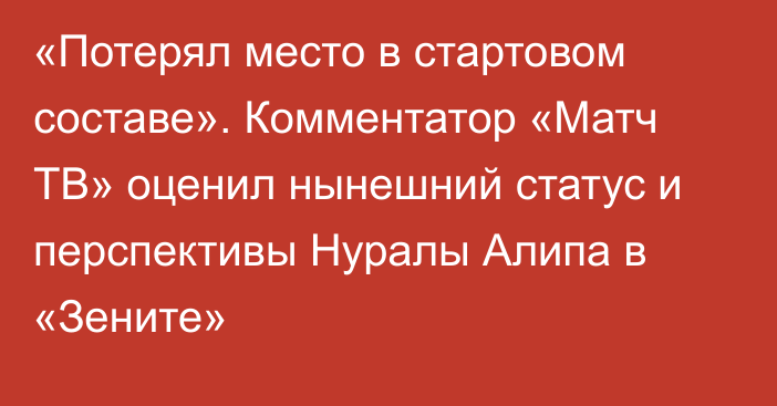 «Потерял место в стартовом составе». Комментатор «Матч ТВ» оценил нынешний статус и перспективы Нуралы Алипа в «Зените»