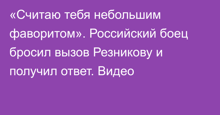 «Считаю тебя небольшим фаворитом». Российский боец бросил вызов Резникову и получил ответ. Видео