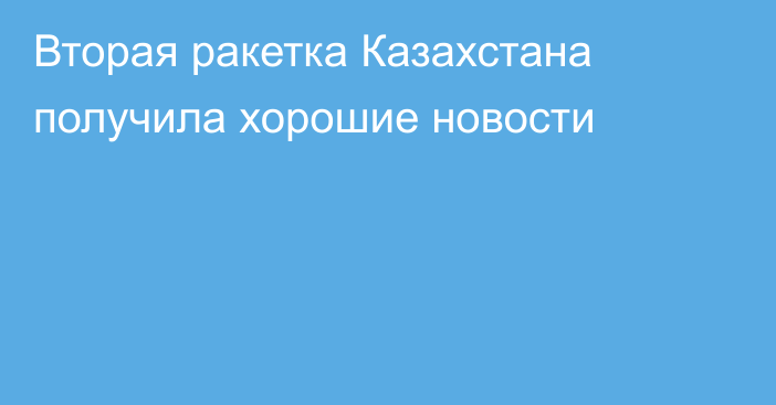 Вторая ракетка Казахстана получила хорошие новости