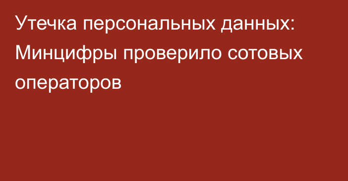 Утечка персональных данных: Минцифры проверило сотовых операторов