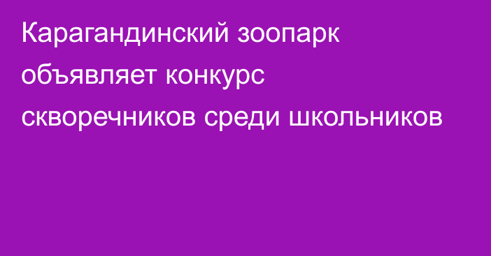 Карагандинский зоопарк объявляет конкурс скворечников среди школьников