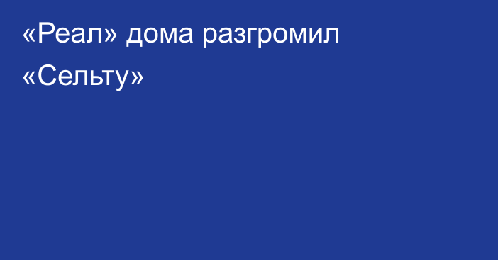 «Реал» дома разгромил «Сельту»