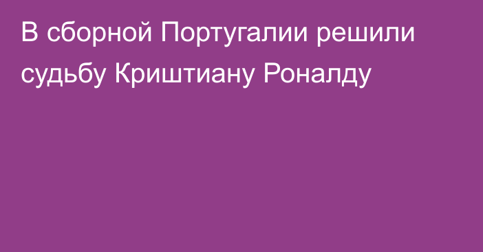 В сборной Португалии решили судьбу Криштиану Роналду