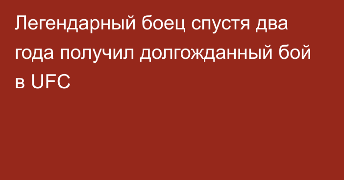 Легендарный боец спустя два года получил долгожданный бой в UFC