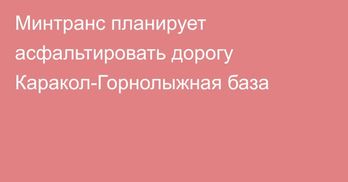 Минтранс планирует асфальтировать дорогу Каракол-Горнолыжная база