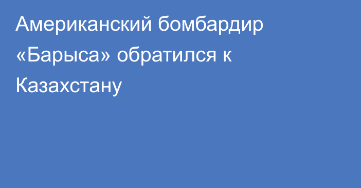 Американский бомбардир «Барыса» обратился к Казахстану