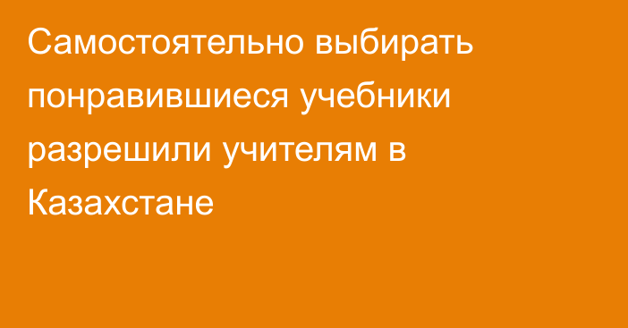 Самостоятельно выбирать понравившиеся учебники разрешили учителям в Казахстане