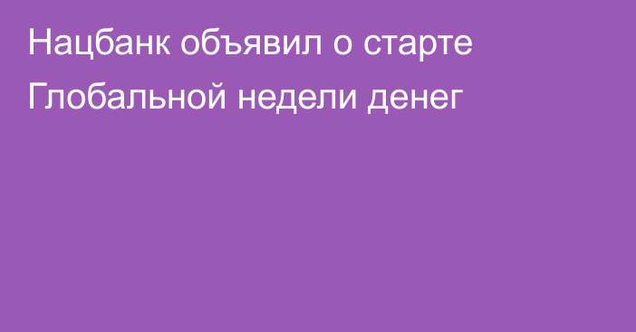 Нацбанк объявил о старте Глобальной недели денег