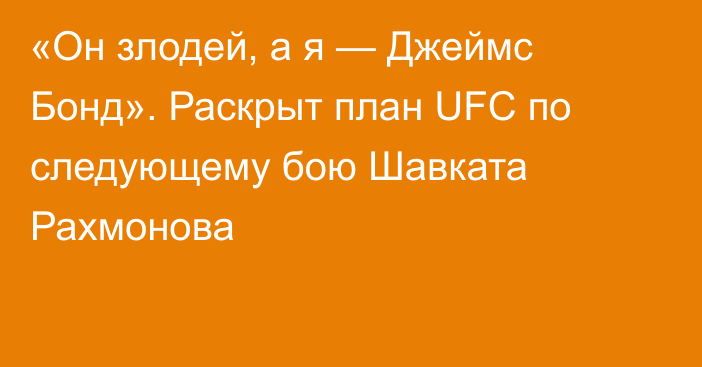 «Он злодей, а я — Джеймс Бонд». Раскрыт план UFC по следующему бою Шавката Рахмонова