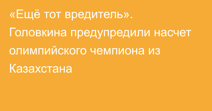 «Ещё тот вредитель». Головкина предупредили насчет олимпийского чемпиона из Казахстана