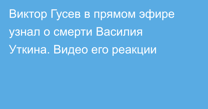 Виктор Гусев в прямом эфире узнал о смерти Василия Уткина. Видео его реакции