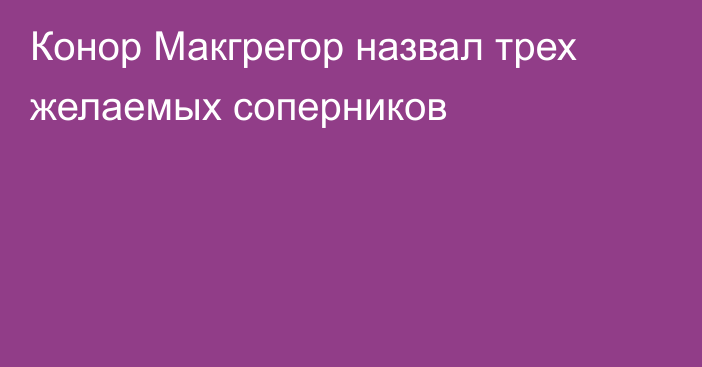 Конор Макгрегор назвал трех желаемых соперников