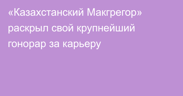 «Казахстанский Макгрегор» раскрыл свой крупнейший гонорар за карьеру