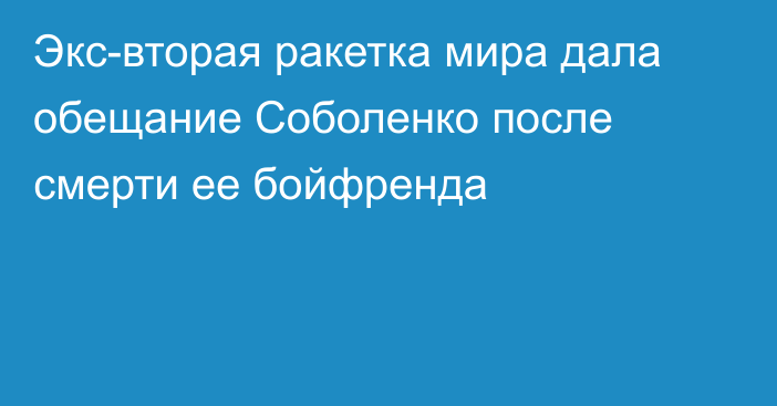 Экс-вторая ракетка мира дала обещание Соболенко после смерти ее бойфренда