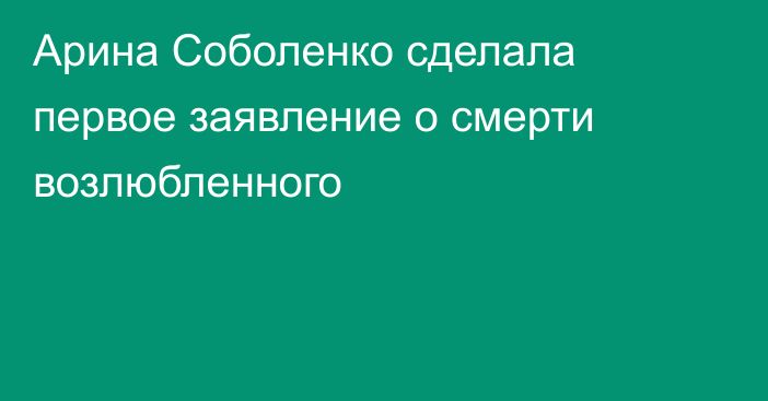 Арина Соболенко сделала первое заявление о смерти возлюбленного