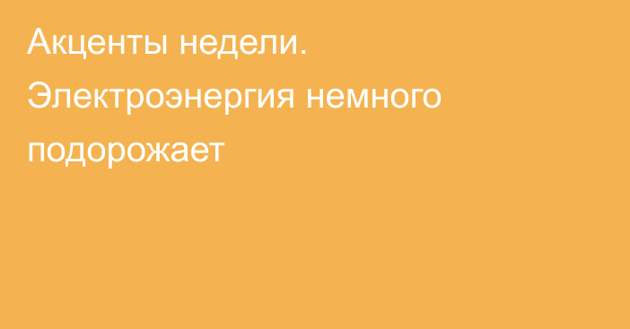 Акценты недели. Электроэнергия немного подорожает