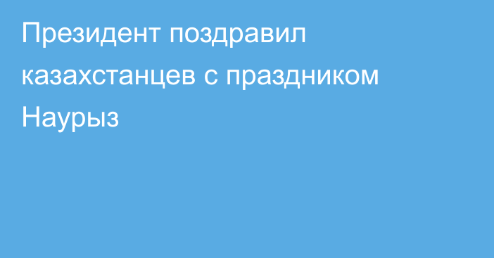 Президент поздравил казахстанцев с праздником Наурыз