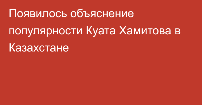 Появилось объяснение популярности Куата Хамитова в Казахстане