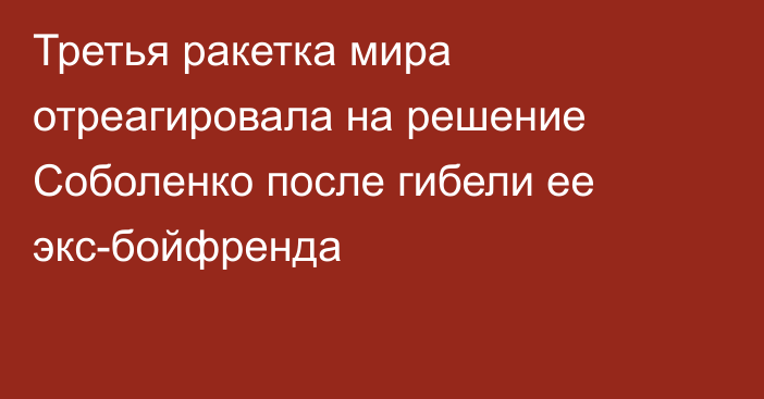 Третья ракетка мира отреагировала на решение Соболенко после гибели ее экс-бойфренда