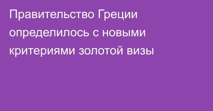 Правительство Греции определилось с новыми критериями золотой визы