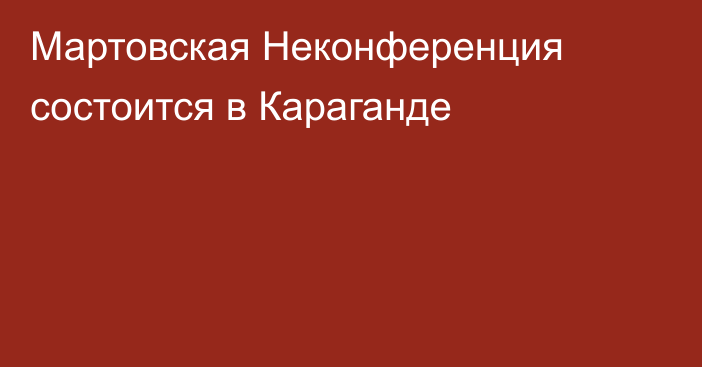 Мартовская Неконференция состоится в Караганде