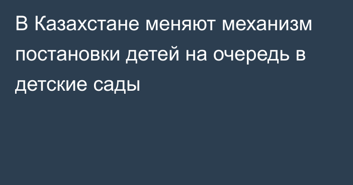 В Казахстане меняют механизм постановки детей на очередь в детские сады