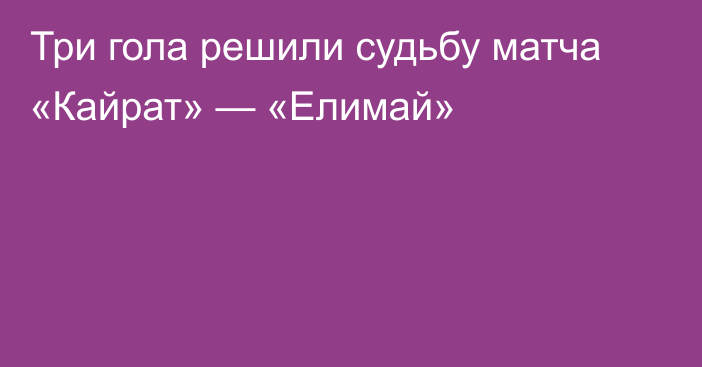 Три гола решили судьбу матча «Кайрат» — «Елимай»