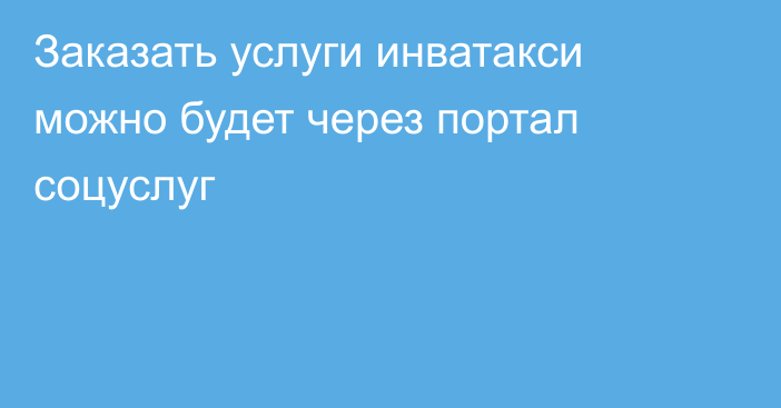 Заказать услуги инватакси можно будет через портал соцуслуг