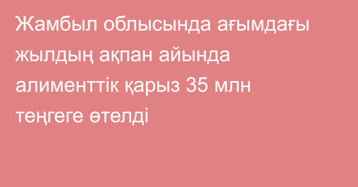 Жамбыл облысында ағымдағы жылдың ақпан айында алименттік қарыз 35 млн теңгеге өтелді