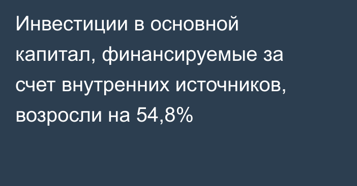 Инвестиции в основной капитал, финансируемые за счет внутренних источников, возросли на 54,8%