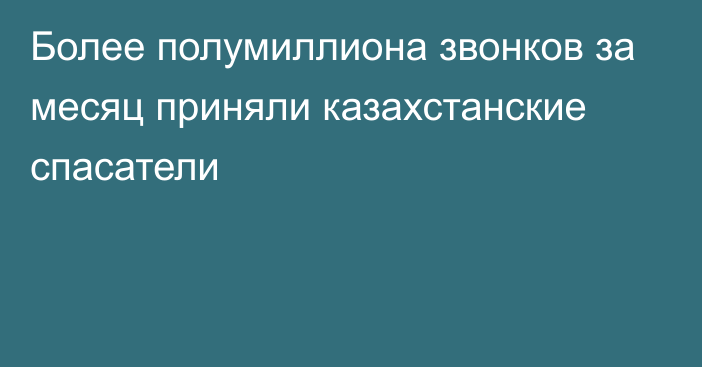 Более полумиллиона звонков за месяц приняли казахстанские спасатели