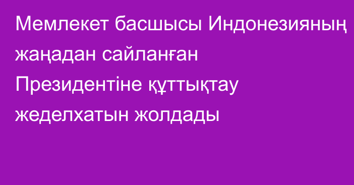 Мемлекет басшысы Индонезияның жаңадан сайланған Президентіне құттықтау жеделхатын жолдады