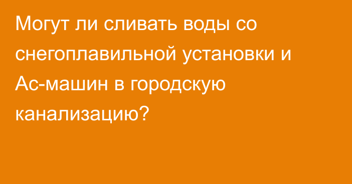 Могут ли сливать воды со снегоплавильной установки и Ас-машин в городскую канализацию?