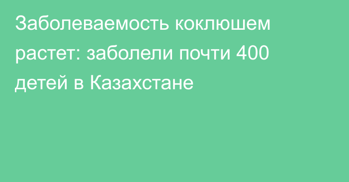 Заболеваемость коклюшем растет: заболели почти 400 детей в Казахстане