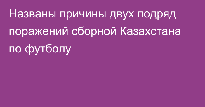 Названы причины двух подряд поражений сборной Казахстана по футболу