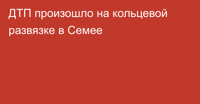 ДТП произошло на кольцевой развязке в Семее