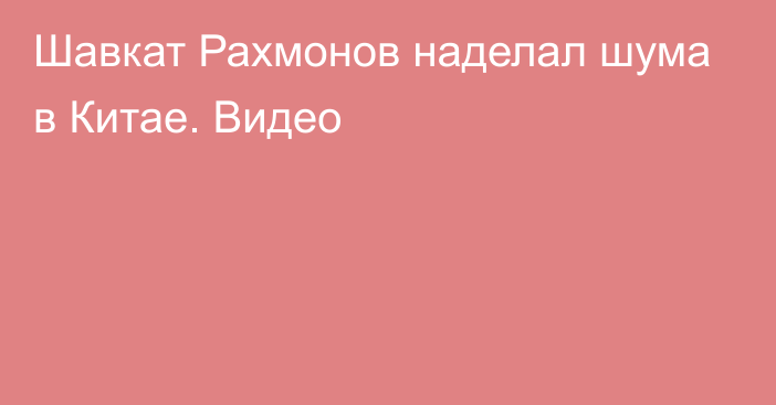 Шавкат Рахмонов наделал шума в Китае. Видео